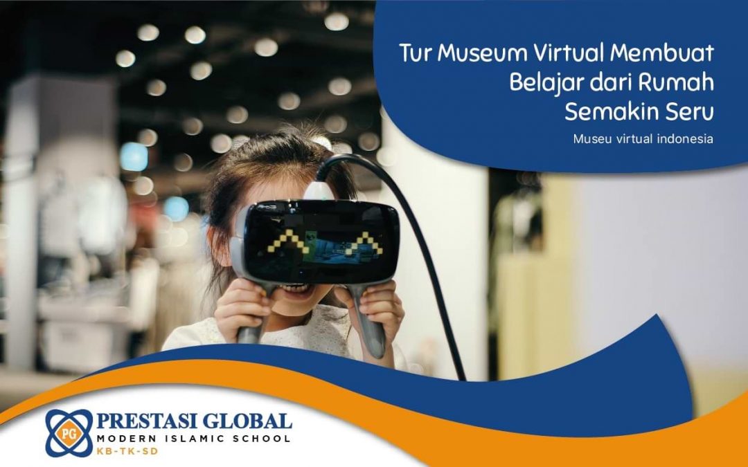Tur Museum Virtual Membuat Belajar dari Rumah Semakin Seru - Sekolah Prestasi Global